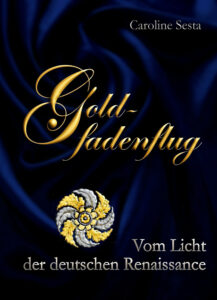 Caroline Sesta Goldfadenflug Vom Licht der deutschen Renaissance